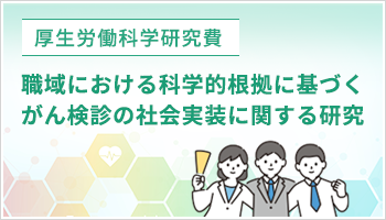 厚生労働科学研究費 職域における科学的根拠に基づくがん検診の社会実装に関する研究